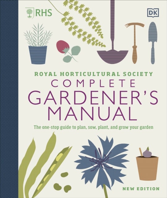 RHS Complete Gardener's Manual - The one-stop guide to plan, sow, plant, and grow your garden