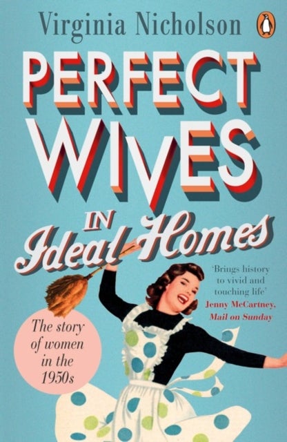 Perfect Wives in Ideal Homes - The Story of Women in the 1950s