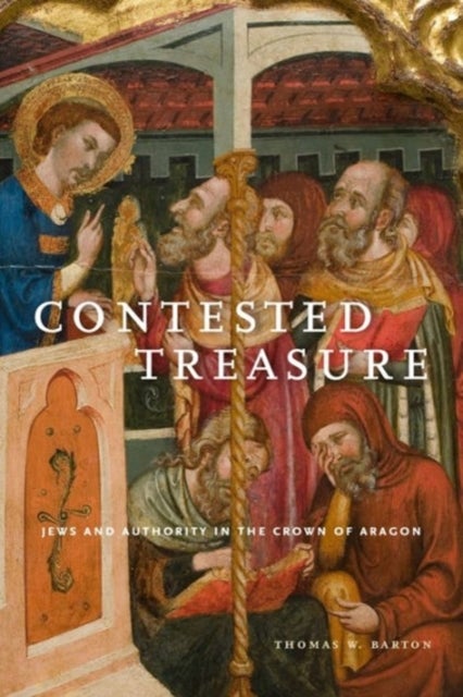 Contested Treasure - Jews and Authority in the Crown of Aragon