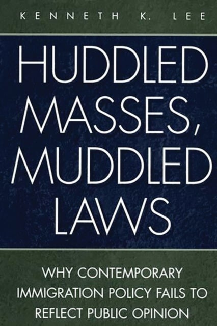 Huddled Masses, Muddled Laws - Why Contemporary Immigration Policy Fails to Reflect Public Opinion