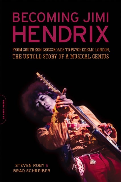 Becoming Jimi Hendrix - From Southern Crossroads to Psychedelic London, the Untold Story of a Musical Genius