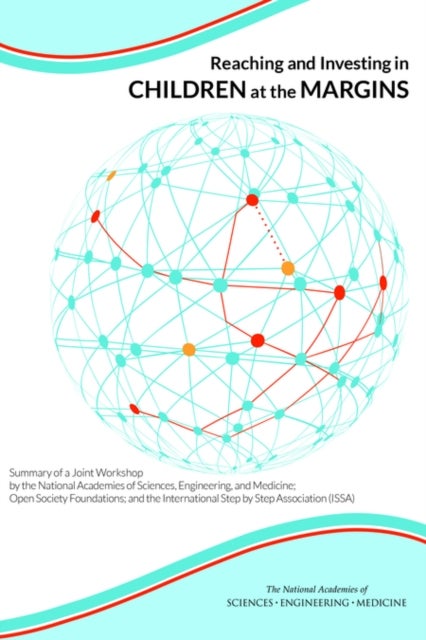 Reaching and Investing in Children at the Margins - Summary of a Joint Workshop by the National Academies of Sciences, Engineering, and Medicine; Open Society Foundations; and the International Step by Step Association (ISSA)