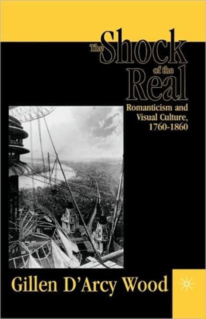 The Shock of the Real - Romanticism and Visual Culture,1760-1860