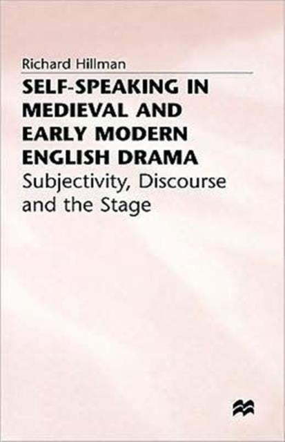 Self-Speaking in Medieval and Early Modern English Drama - Subjectivity, Discourse and the Stage