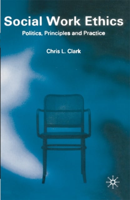 Social Work Ethics - Politics, Principles and Practice