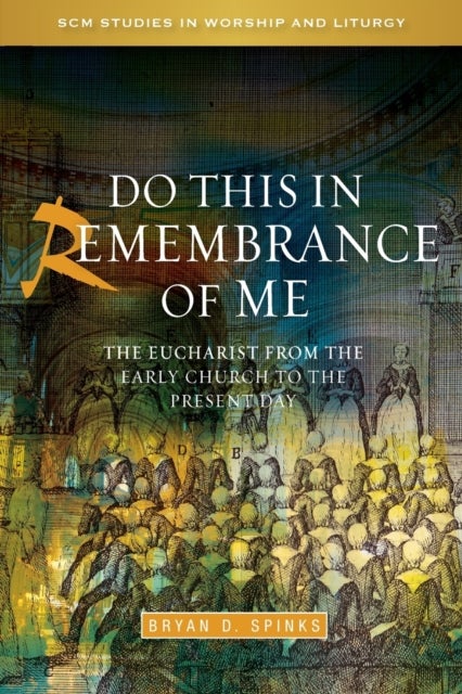 Do this in Remembrance of Me - The Eucharist from the Early Church to the Present Day