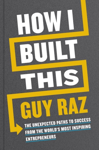 How I Built This - The Unexpected Paths to Success from the World's Most Inspiring Entrepreneurs