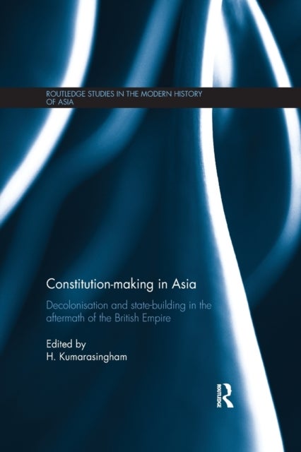 Constitution-making in Asia - Decolonisation and State-Building in the Aftermath of the British Empire