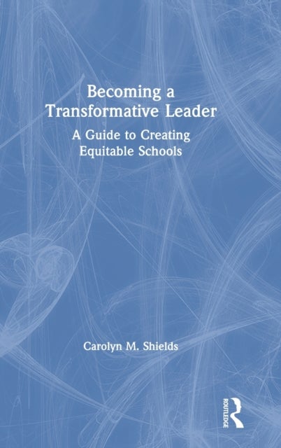 Becoming a Transformative Leader - A Guide to Creating Equitable Schools