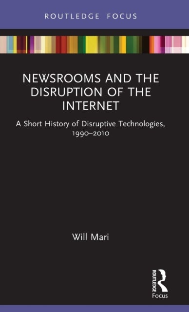 Newsrooms and the Disruption of the Internet - A Short History of Disruptive Technologies, 1990–2010