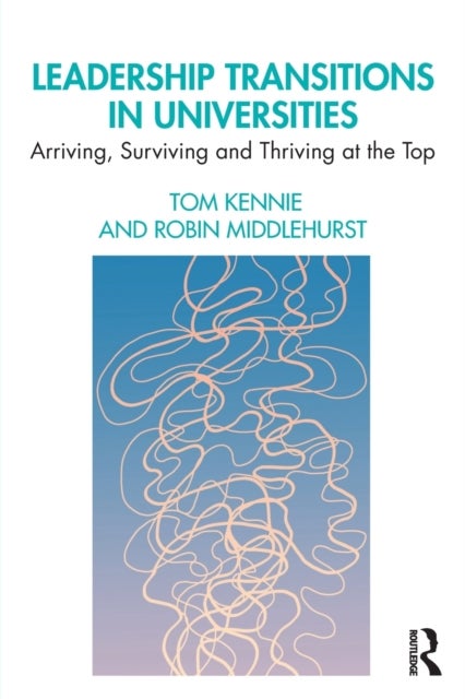 Leadership Transitions in Universities - Arriving, Surviving and Thriving at the Top