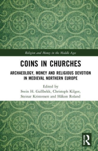 Coins in Churches - Archaeology, Money and Religious Devotion in Medieval Northern Europe