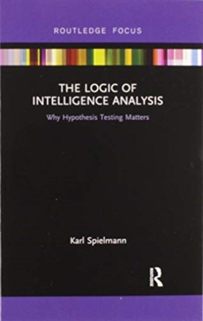 The Logic of Intelligence Analysis - Why Hypothesis Testing Matters