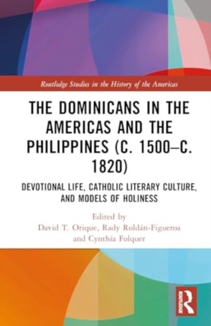 The Dominicans in the Americas and the Philippines (c. 1500–c. 1820) - Devotional Life, Catholic Literary Culture, and Models of Holiness
