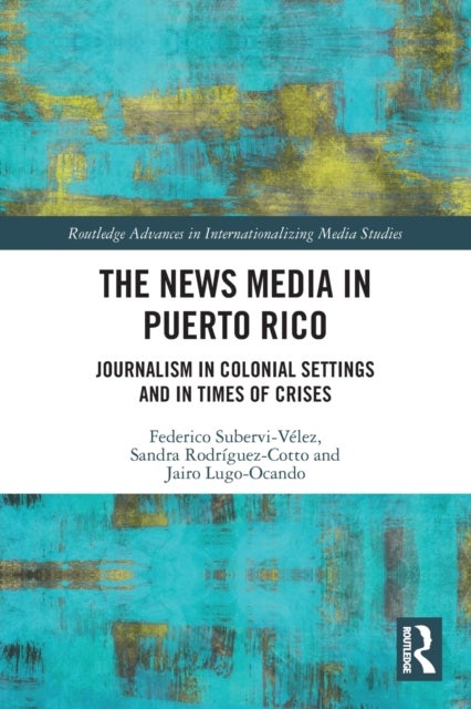 The News Media in Puerto Rico - Journalism in Colonial Settings and in Times of Crises