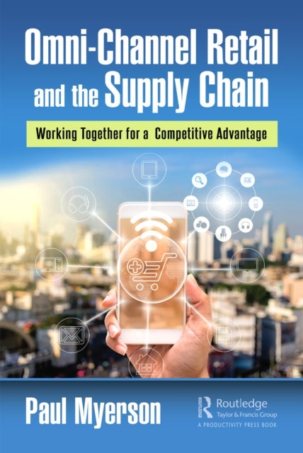 Omni-Channel Retail and the Supply Chain - Working Together for a Competitive Advantage