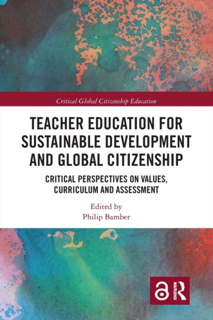Teacher Education for Sustainable Development and Global Citizenship - Critical Perspectives on Values, Curriculum and Assessment