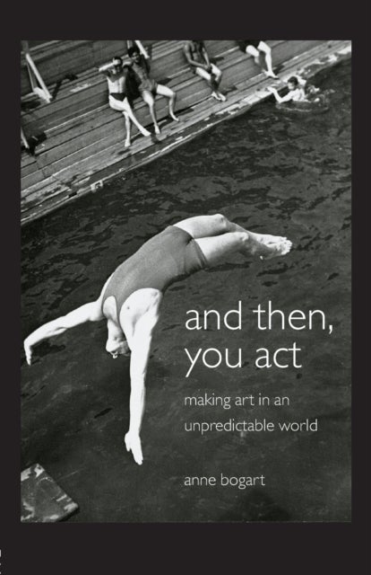 And Then, You Act - Making Art in an Unpredictable World