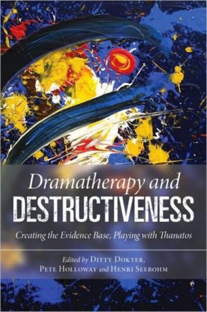 Dramatherapy and Destructiveness - Creating the Evidence Base, Playing with Thanatos