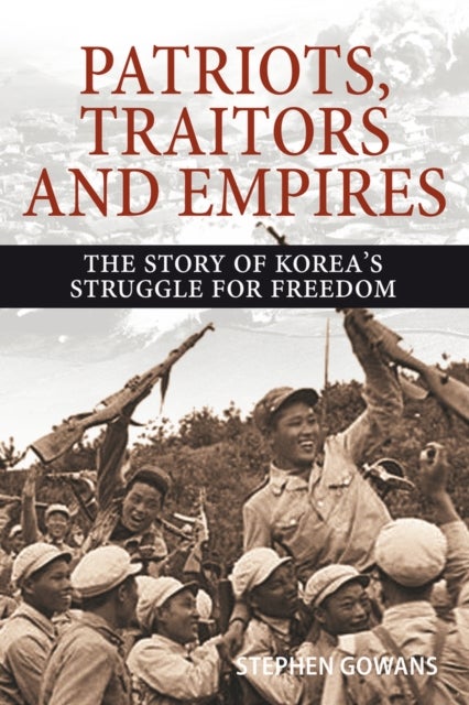 Patriots, Traitors and Empires - The Story of Korea's Struggle for Freedom