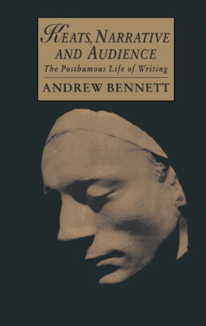 Keats, Narrative and Audience - The Posthumous Life of Writing
