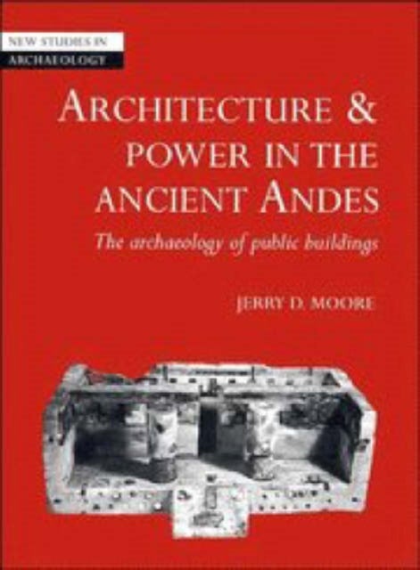 Architecture and Power in the Ancient Andes - The Archaeology of Public Buildings