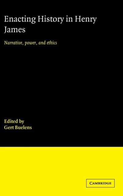 Enacting History in Henry James - Narrative, Power, and Ethics