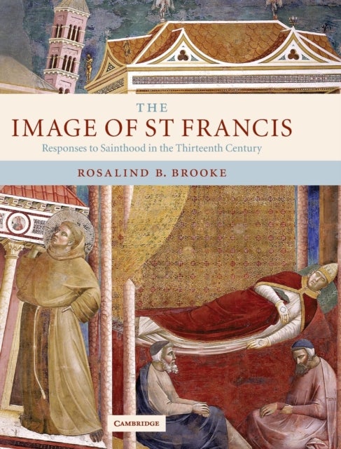 The Image of St Francis - Responses to Sainthood in the Thirteenth Century