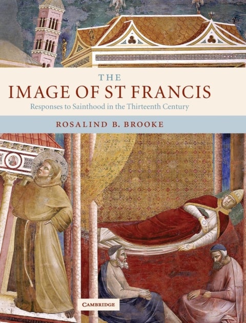 The Image of St Francis - Responses to Sainthood in the Thirteenth Century