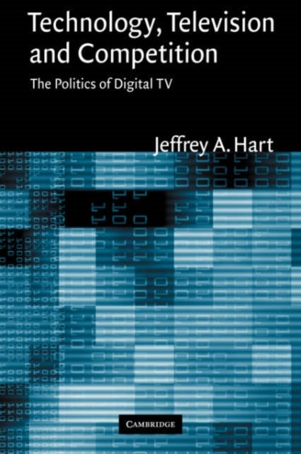 Technology, Television, and Competition - The Politics of Digital TV