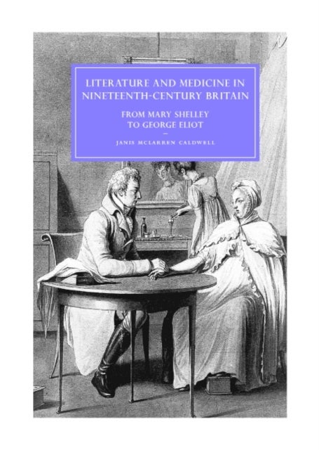 Literature and Medicine in Nineteenth-Century Britain - From Mary Shelley to George Eliot