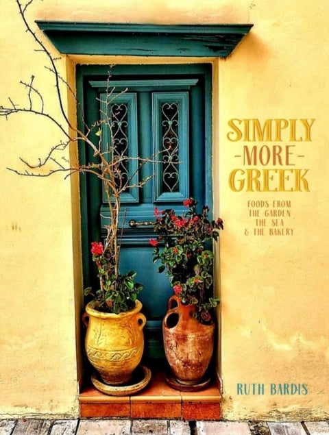 Simply More Greek - Foods from the Garden, the Sea and the Bakery