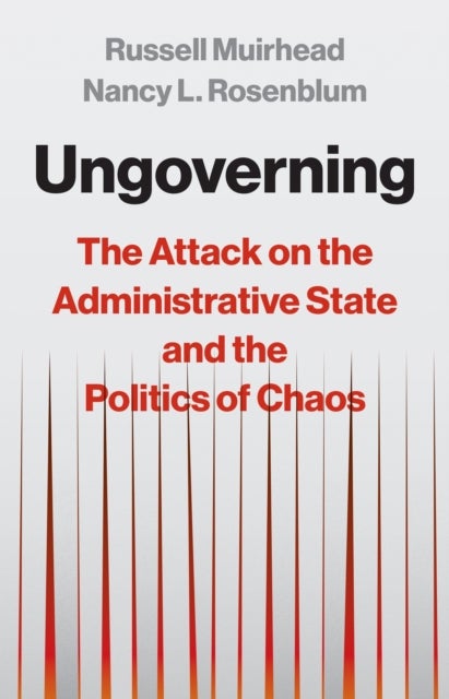 Ungoverning - The Attack on the Administrative State and the Politics of Chaos