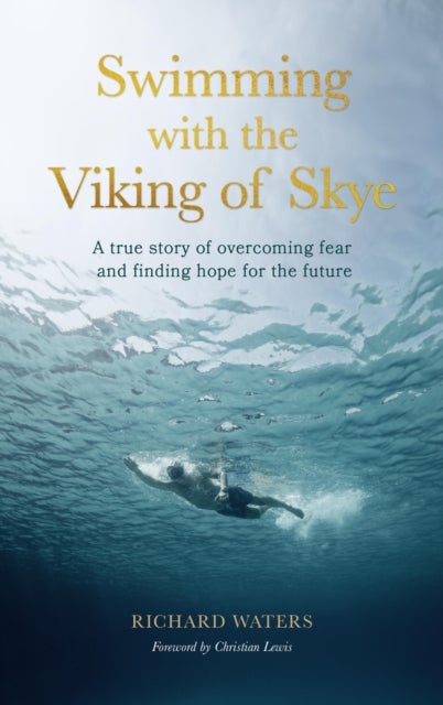 Swimming with the Viking of Skye - A true story of overcoming fear and finding hope for the future