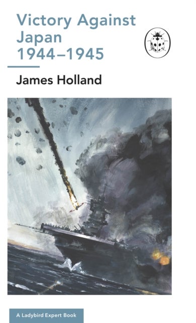 Victory Against Japan 1944-1945: A Ladybird Expert Book - (WW2 #12)