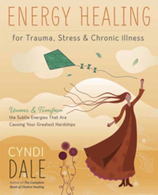 Energy Healing for Trauma, Stress and Chronic Illness - Uncover and Transform the Subtle Energies That Are Causing Your Greatest Hardships