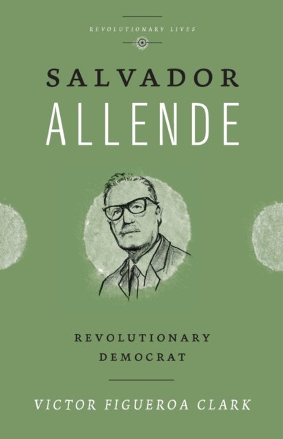 Salvador Allende - Revolutionary Democrat