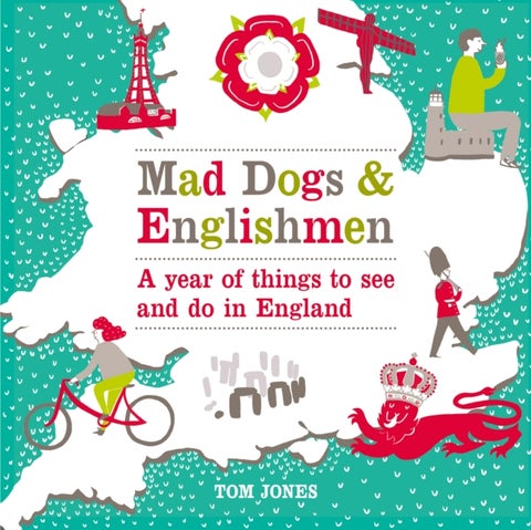 Mad Dogs and Englishmen - A Year of Things to See and Do in England