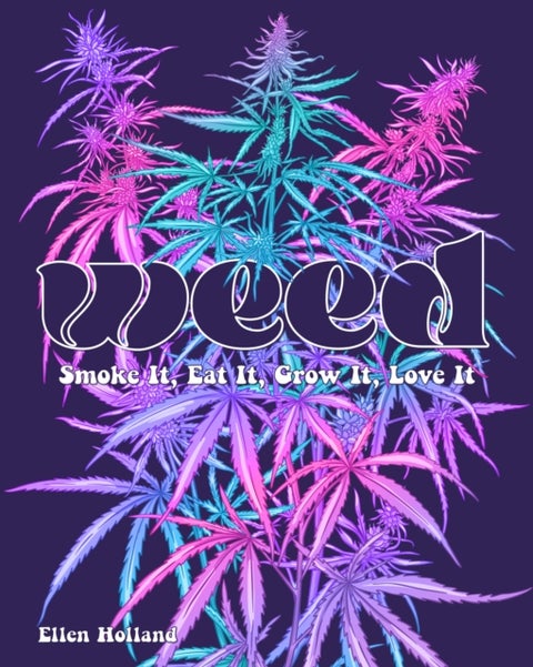 Weed - Smoke It, Eat It, Grow It, Love It