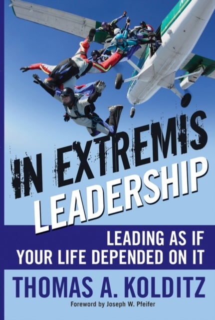 In Extremis Leadership - Leading As If Your Life Depended On It