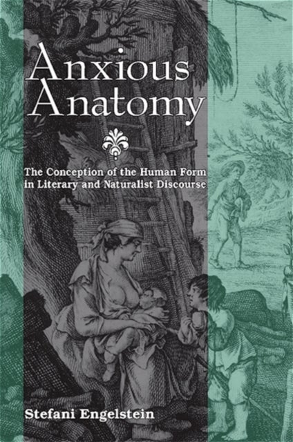 Anxious Anatomy - The Conception of the Human Form in Literary and Naturalist Discourse