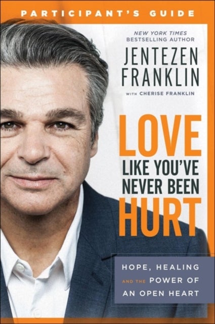 Love Like You`ve Never Been Hurt Participant`s G ¿ Hope, Healing and the Power of an Open Heart