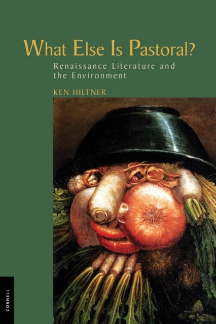 What Else Is Pastoral? - Renaissance Literature and the Environment