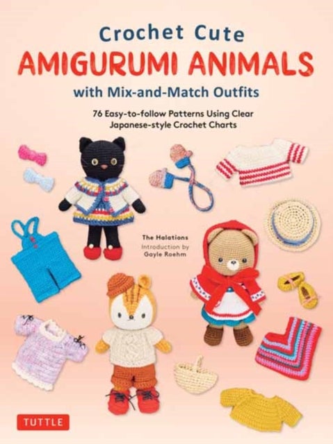 Crochet Cute Amigurumi Animals with Mix-and-Match Outfits - 76 Easy-to-follow Patterns Using Clear Japanese-style Crochet Charts