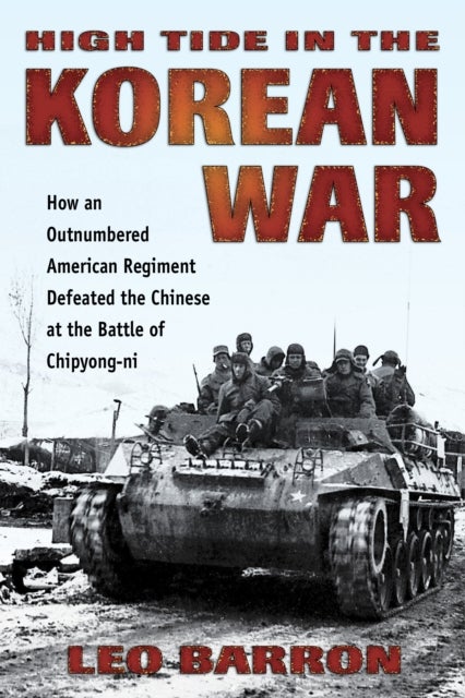 High Tide in the Korean War - How an Outnumbered American Regiment Defeated the Chinese at the Battle of Chipyong-ni