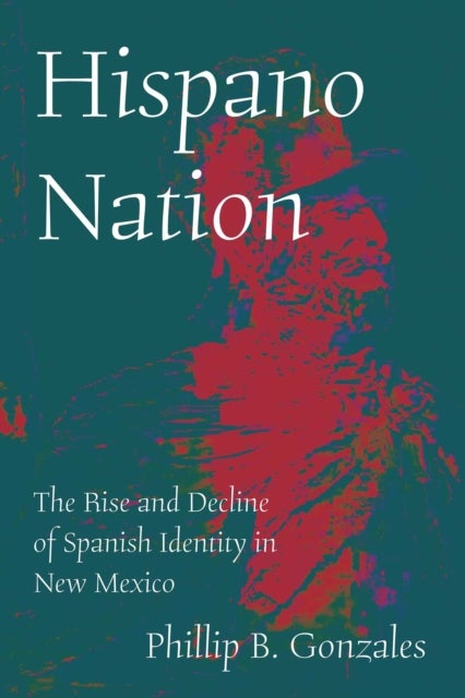 Hispano Nation - The Rise and Decline of Spanish Identity in New Mexico