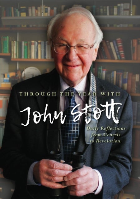 Through the Year With John Stott - Daily Reflections from Genesis to Revelation