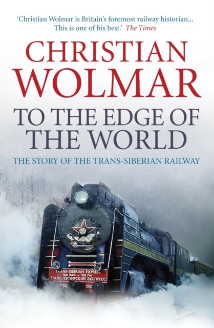 To the Edge of the World - The Story of the Trans-Siberian Railway