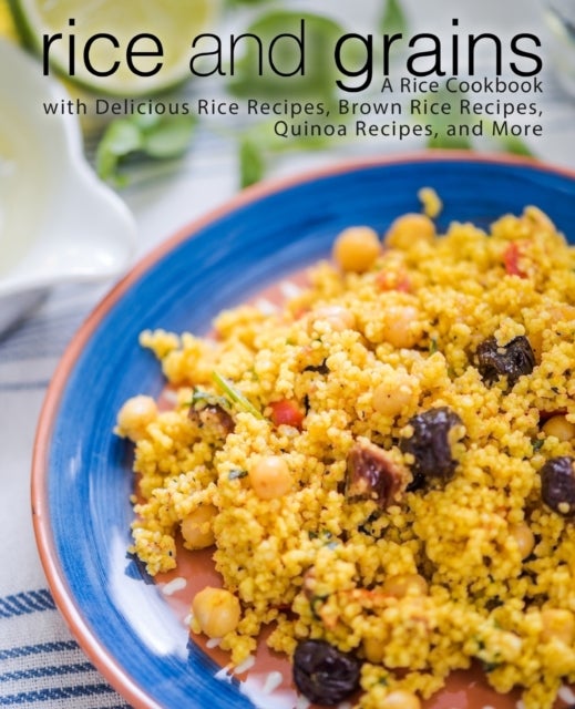 Rice and Grains - A Rice Cookbook with Delicious Rice Recipes, Brown Rice Recipes, Quinoa Recipes, and More