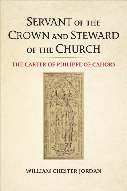 Servant of the Crown and Steward of the Church - The Career of Philippe of Cahors